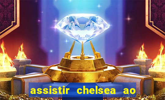 assistir chelsea ao vivo futemax